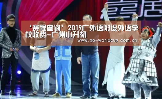 ‘赛程查询’2019广外语附设外语学校收费-广州小升初(图3) 2026美加墨