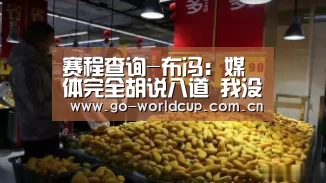 赛程查询-布冯:媒体完全胡说八道 我没有和贝纳蒂亚吵架(图1) 中文资讯