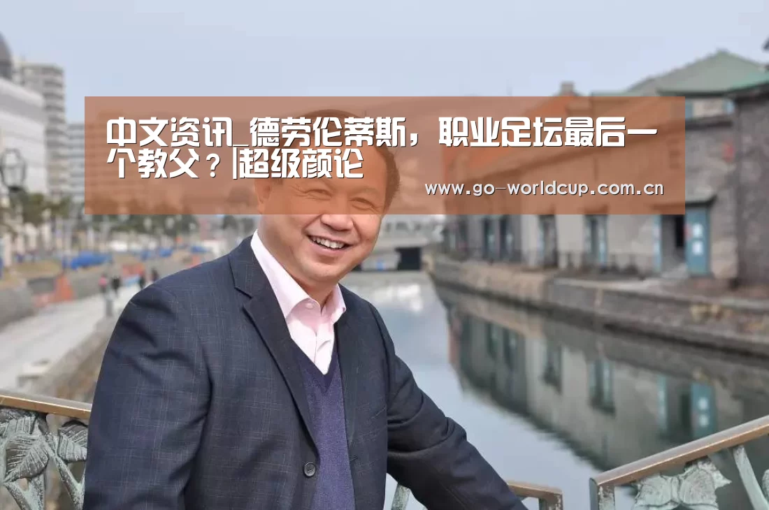 中文资讯_德劳伦蒂斯,职业足坛最后一个教父?|超级颜论(图2) 赛程查询